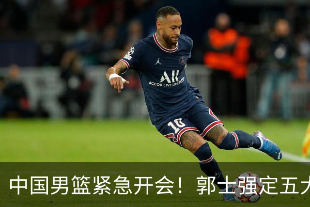 中国男篮紧急开会！郭士强定五大要求，众球员认真做笔记