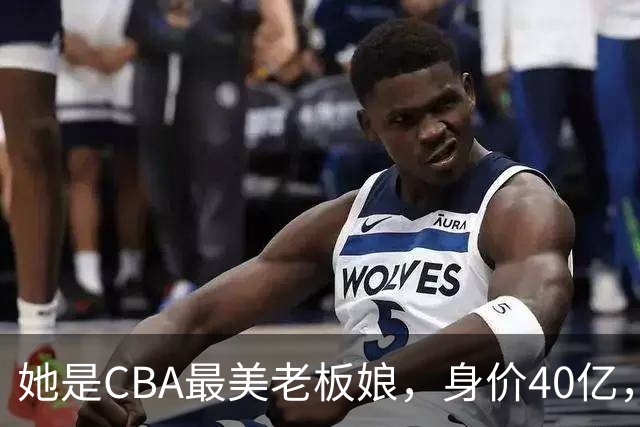 她是CBA最美老板娘，身价40亿，给易建联肥约，自带港风气场