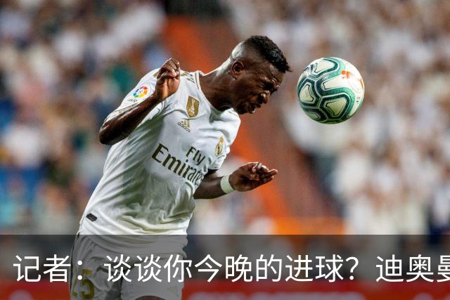 记者：谈谈你今晚的进球？迪奥曼德：啊？我没进球啊…阿玛德进的