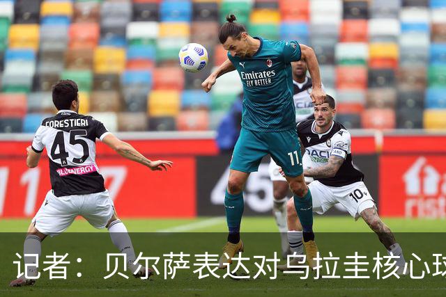 记者：贝尔萨表达对乌拉圭核心球员不满，他表示他们让他孤军奋战