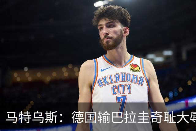 马特乌斯：德国输巴拉圭奇耻大辱，我们的处境不比意大利好多少