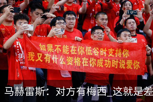 马赫雷斯：对方有梅西 这就是差距，想尽办法要限制他但是没做到